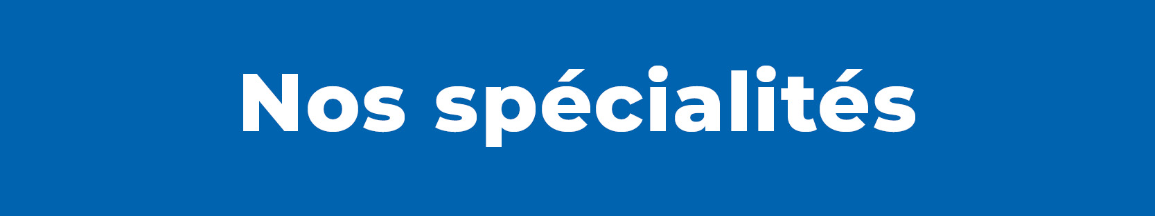 Nos spécialités